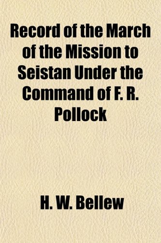 Record of the March of the Mission to Seistan Under the Command of F. R. Pollock (9781154827538) by Bellew, H. W.