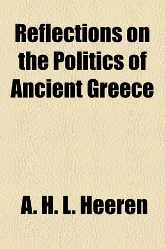 Reflections on the Politics of Ancient Greece (9781154828559) by Heeren, A. H. L.