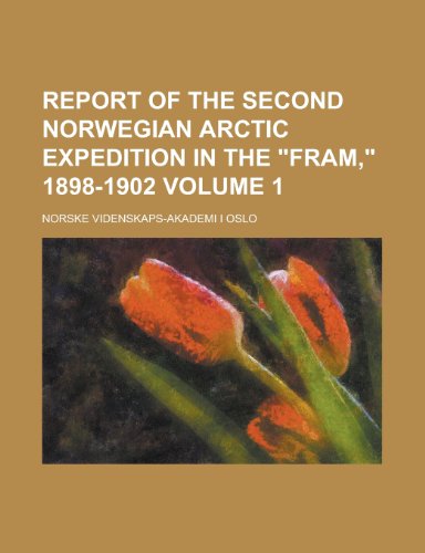 Report of the Second Norwegian Arctic Expedition in the Fram, 1898-1902 Volume 1 (9781154831788) by Expedition, "Fram"; Oslo, Norske Videnskaps-Akademi I.