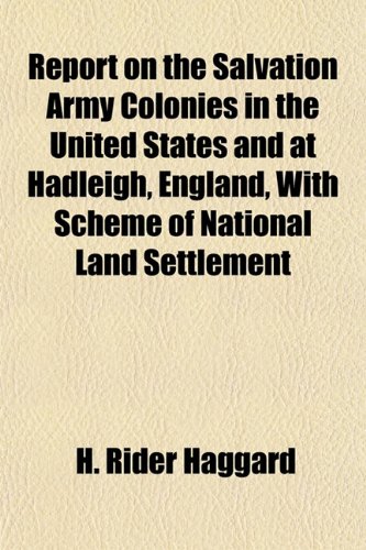 Report on the Salvation Army Colonies in the United States and at Hadleigh, England, With Scheme of National Land Settlement (9781154832396) by Haggard, H. Rider