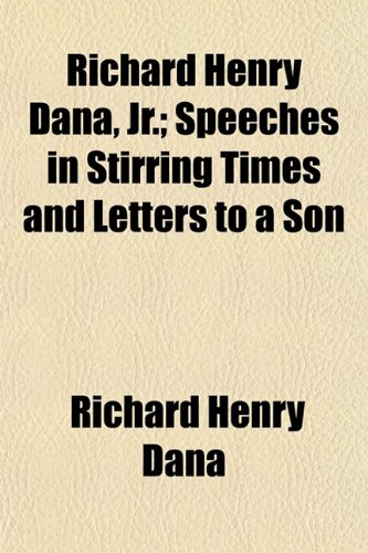 Richard Henry Dana, Jr.; Speeches in Stirring Times and Letters to a Son (9781154835182) by Dana, Richard Henry