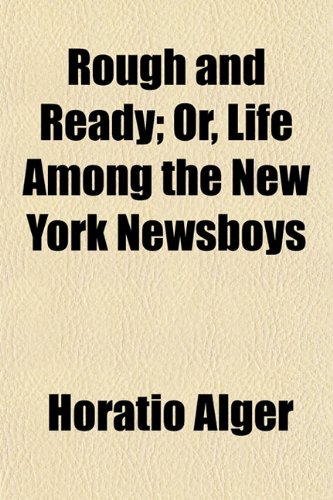 Rough and Ready; Or, Life Among the New York Newsboys (9781154837643) by Alger, Horatio