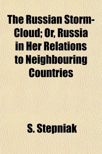 The Russian Storm-Cloud; Or, Russia in Her Relations to Neighbouring Countries (9781154838695) by Stepniak, S.