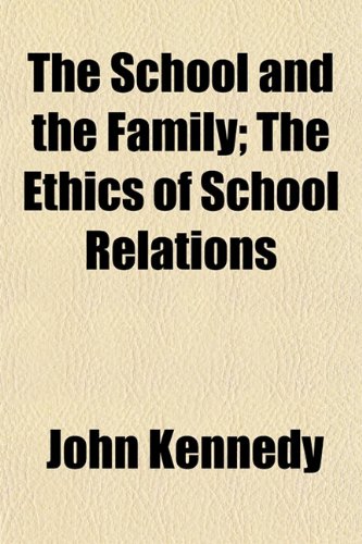 The School and the Family; The Ethics of School Relations (9781154840476) by Kennedy, John
