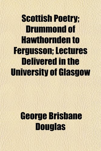 Scottish Poetry; Drummond of Hawthornden to Fergusson; Lectures Delivered in the University of Glasgow (9781154841602) by Douglas, George Brisbane