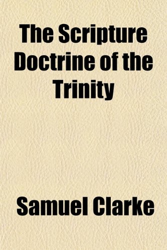 The Scripture Doctrine of the Trinity (9781154841848) by Clarke, Samuel