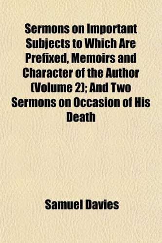 Sermons on Important Subjects to Which Are Prefixed, Memoirs and Character of the Author (Volume 2); And Two Sermons on Occasion of His Death (9781154844764) by Davies, Samuel