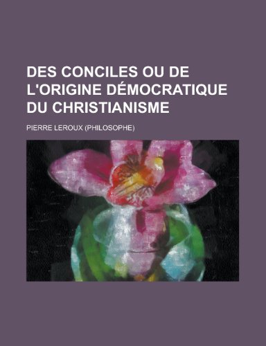 Des Conciles Ou de L'Origine Democratique Du Christianisme (9781154846614) by Pierre LeRoux,United States Army Corps Of Engineers