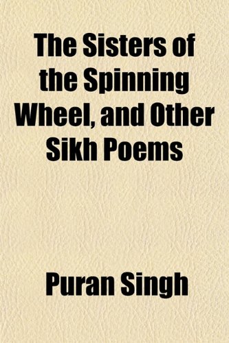 9781154848083: The Sisters of the Spinning Wheel, and Other Sikh Poems
