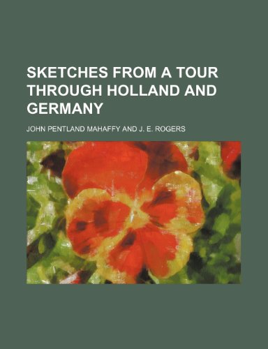 Sketches from a tour through Holland and Germany (9781154848496) by Mahaffy, John Pentland