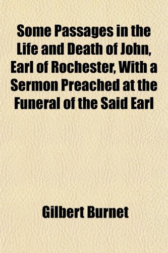 Some Passages in the Life and Death of John, Earl of Rochester, With a Sermon Preached at the Funeral of the Said Earl (9781154851120) by Burnet, Gilbert