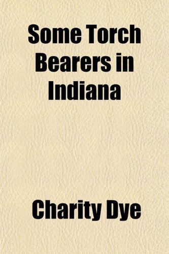 Some Torch Bearers in Indiana (9781154851335) by Dye, Charity