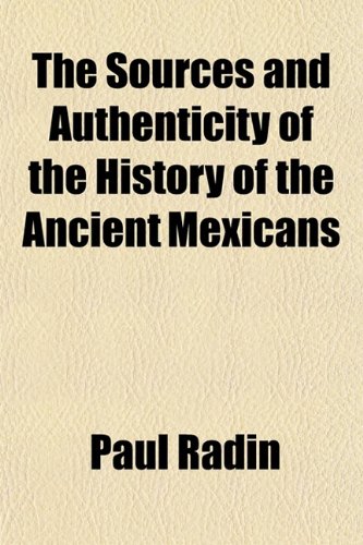 The Sources and Authenticity of the History of the Ancient Mexicans (9781154852134) by Radin, Paul