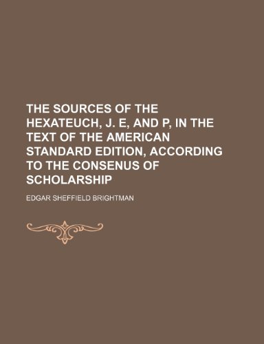 The sources of the Hexateuch, J. E, and P, in the text of the American standard edition, according to the consenus of scholarship (9781154852172) by Brightman, Edgar Sheffield