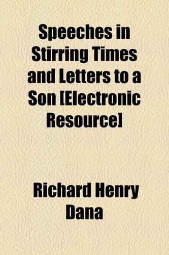 Speeches in Stirring Times and Letters to a Son [Electronic Resource] (9781154854015) by Dana, Richard Henry