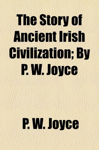 The Story of Ancient Irish Civilization; By P. W. Joyce (9781154858297) by Joyce, P. W.