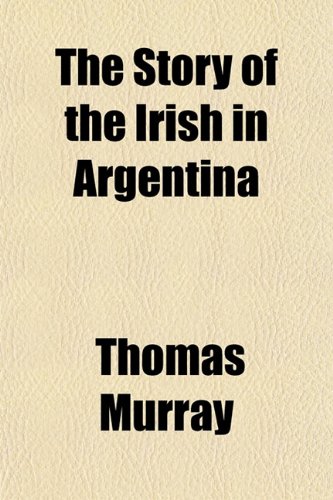 The Story of the Irish in Argentina (9781154858747) by Murray, Thomas