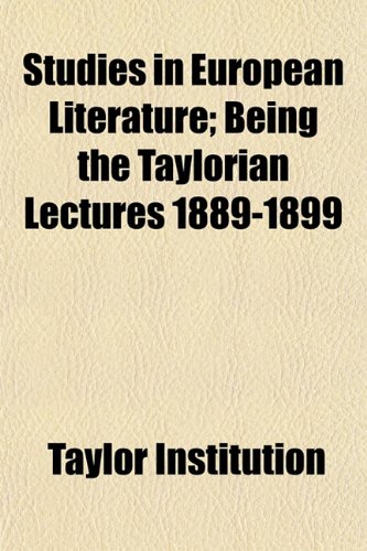 Studies in European Literature; Being the Taylorian Lectures 1889-1899 (9781154860696) by Institution, Taylor