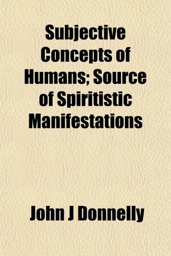Subjective Concepts of Humans; Source of Spiritistic Manifestations (9781154861716) by Donnelly, John J