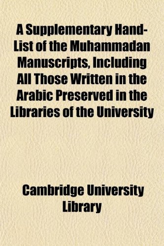 A Supplementary Hand-List of the Muhammadan Manuscripts, Including All Those Written in the Arabic Preserved in the Libraries of the University (9781154862713) by Library, Cambridge University