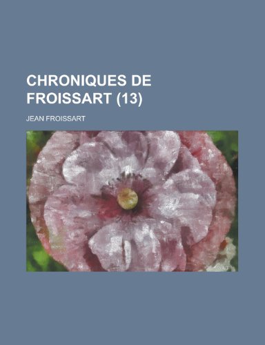 Chroniques de Froissart (13) (9781154863222) by Office, United States Surveyor Program; Froissart, Jean