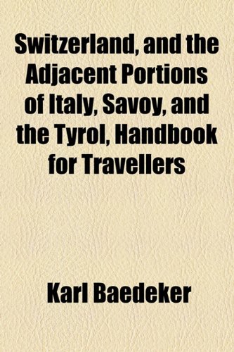 Switzerland, and the Adjacent Portions of Italy, Savoy, and the Tyrol, Handbook for Travellers (9781154863598) by Baedeker, Karl
