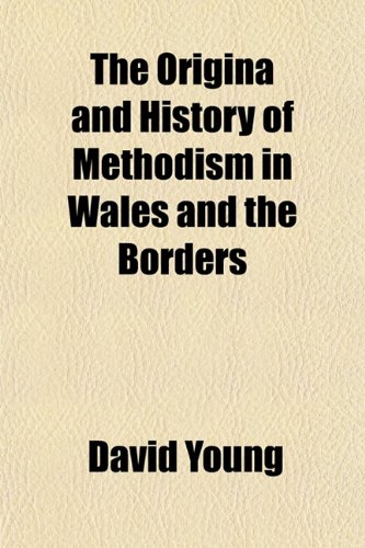 The Origina and History of Methodism in Wales and the Borders (9781154869309) by Young, David