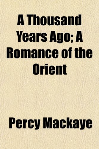 A Thousand Years Ago; A Romance of the Orient (9781154871289) by Mackaye, Percy