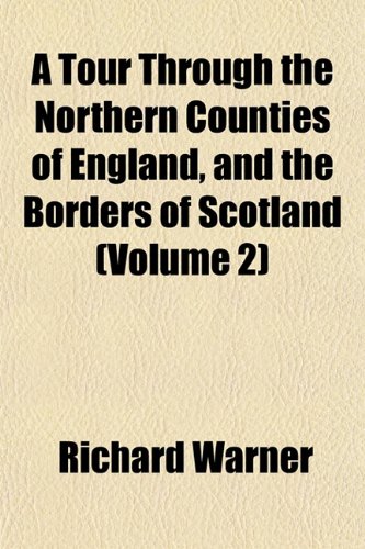 A Tour Through the Northern Counties of England, and the Borders of Scotland (Volume 2) (9781154873054) by Warner, Richard
