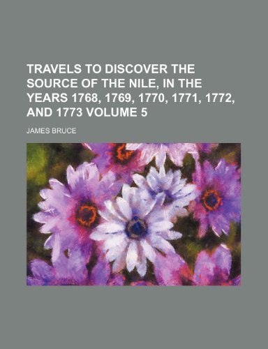 Travels to discover the source of the Nile, in the years 1768, 1769, 1770, 1771, 1772, and 1773 Volume 5 (9781154874310) by Bruce, James
