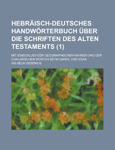 Hebraisch-Deutsches Handworterbuch Uber Die Schriften Des Alten Testaments; Mit Einschluss Der Geographischen Nahmen Und Der Chaldaischen Worter Beym (9781154874594) by Treasury, United States Dept Of The; Gesenius, Wilhelm