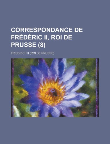Correspondance de Frederic II, Roi de Prusse (8 ) (9781154874648) by Treasury, United States Dept Of The; II, Friedrich