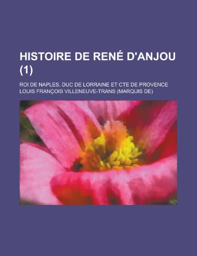 Histoire de Rene D'Anjou; Roi de Naples, Duc de Lorraine Et Cte de Provence (1) (9781154874945) by Treasury, United States Dept Of The; Villeneuve-Trans, Louis Francois