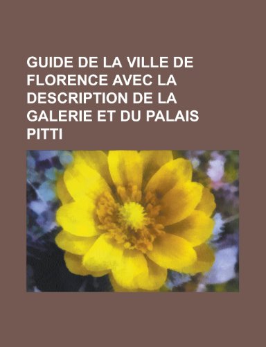 Guide de La Ville de Florence Avec La Description de La Galerie Et Du Palais Pitti (9781154876604) by Treasury, United States Dept Of The; Anonymous