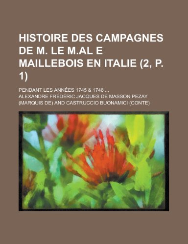 Histoire Des Campagnes de M. Le M.Al E Maillebois En Italie; Pendant Les Annees 1745 & 1746 ... (2, P. 1) (9781154877502) by Treasury, United States Dept Of The; Pezay, Alexandre Frederic Jacques