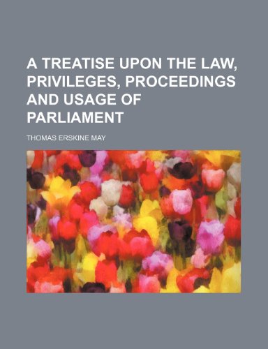 A treatise upon the law, privileges, proceedings and usage of Parliament (9781154878875) by May, Thomas Erskine