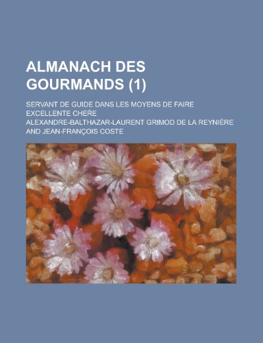 Almanach Des Gourmands; Servant de Guide Dans Les Moyens de Faire Excellente Che E (1 ) (9781154883626) by Constitution, United States Congress; Reyniere