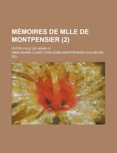 Memoires de Mlle de Montpensier; Petite-Fille de Henri IV (2) (9781154884197) by U. S. Education, Office Of; Montpensier, Anne-Marie-Louise