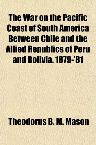 9781154886245: The War on the Pacific Coast of South America Between Chile and the Allied Republics of Peru and Bolivia. 1879-'81