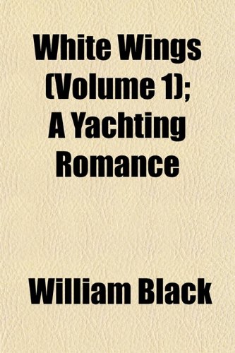 White Wings (Volume 1); A Yachting Romance (9781154887761) by Black, William