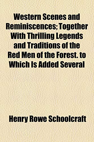 Western Scenes and Reminiscences; Together With Thrilling Legends and Traditions of the Red Men of the Forest. to Which Is Added Several (9781154887860) by Schoolcraft, Henry Rowe