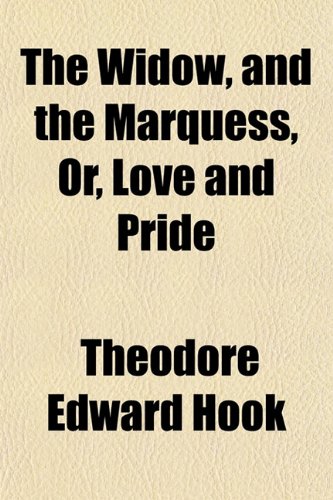 The Widow, and the Marquess, Or, Love and Pride (9781154888416) by Hook, Theodore Edward