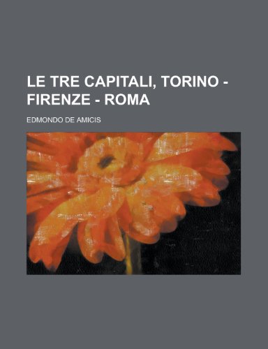 Le Tre Capitali, Torino - Firenze - Roma (9781154888751) by Gabrielson, Ira Noel; Amicis, Edmondo De