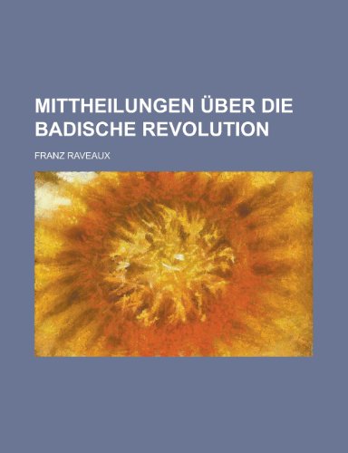 Mittheilungen Uber Die Badische Revolution (9781154890785) by Administration, United States; Raveaux, Franz