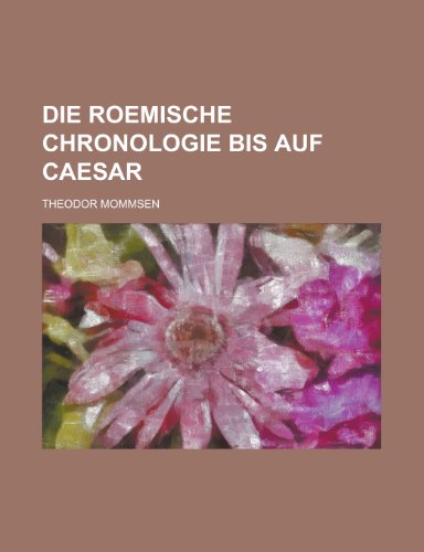 Die Roemische Chronologie Bis Auf Caesar (9781154891065) by Administration, United States; Mommsen, Theodor