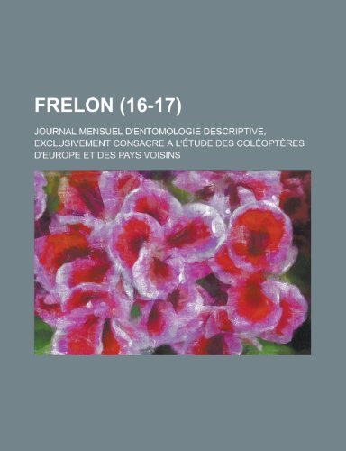 Frelon; Journal Mensuel D'Entomologie Descriptive, Exclusivement Consacre A L'Etude Des Coleopteres D'Europe Et Des Pays Voisins (16-17 ) (9781154891454) by Administration, United States; Anonymous