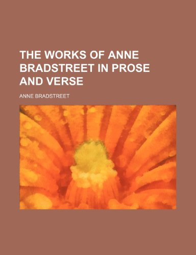 The Works of Anne Bradstreet in Prose and Verse (9781154892444) by Bradstreet, Anne