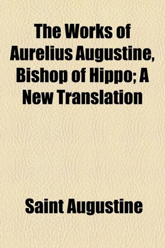 The Works of Aurelius Augustine, Bishop of Hippo; A New Translation (9781154892604) by Augustine, Saint