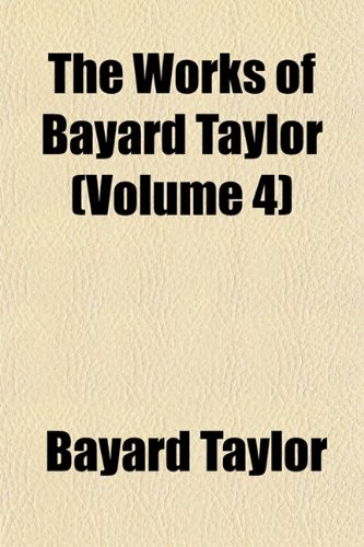 The Works of Bayard Taylor (Volume 4) (9781154892642) by Taylor, Bayard