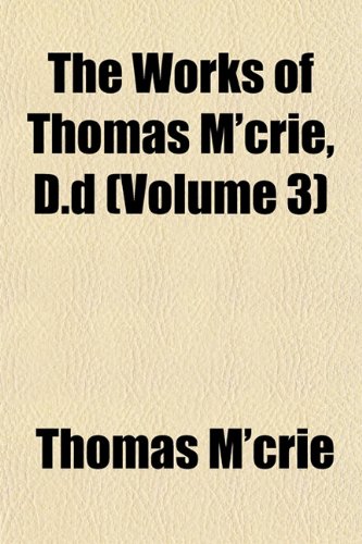The Works of Thomas M'crie, D.d (Volume 3) (9781154893328) by M'crie, Thomas
